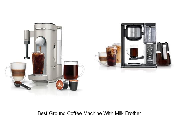 best ground coffee machine with milk frother