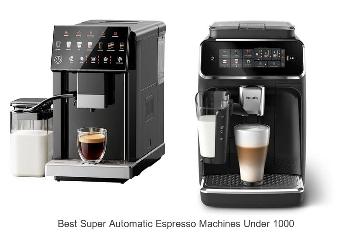 best super automatic espresso machines under 1000